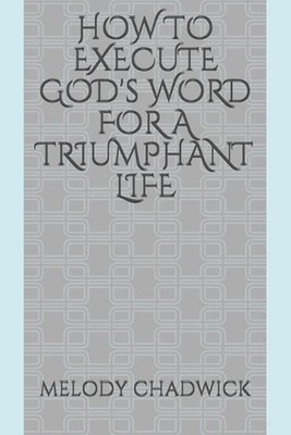HOW TO EXECUTE GOD's WORD FOR A TRIUMPHANT LIFE by Melody Chadwick Paperback Boo
