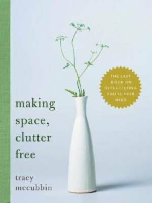 Making Space, Clutter Free: The Last Book on Decluttering You'll Ev - GOOD