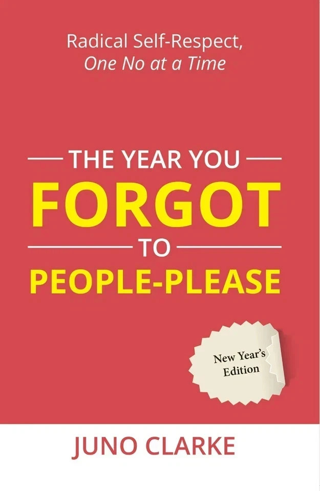 The Year you Forgot to People-Please: Radical Self-Respect by Juno Clarke