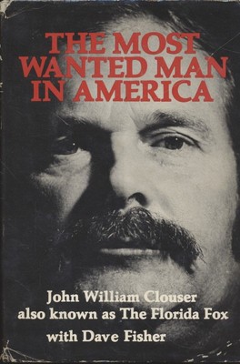 THE MOST WANTED MAN IN AMERICA John William Clouser also known as The Florida Fo
