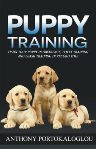 Puppy Training: Train Your Puppy in Obedience, Potty Training and Leash Train...