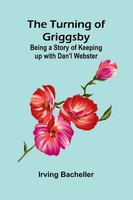 The Turning Of Griggsby Being A Story Of Keeping Up With Dan'l Webster Bacheller