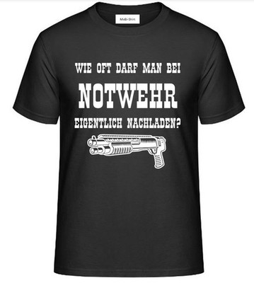 T-Shirt  mit Aufdruck: WIE OFT DARF MAN BEI NOTWEHR EIGENTLICH NACHLADEN?
