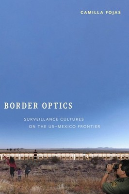 Border Optics   Surveillance Cultures on the US Mexico Frontier Fojas Hardback