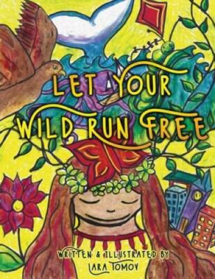 Let Your Wild Run Free - Paperback By Tomov, Lara - GOOD