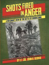 Shots Fired in Anger: A Rifleman's View of Battle of Guadalcanal