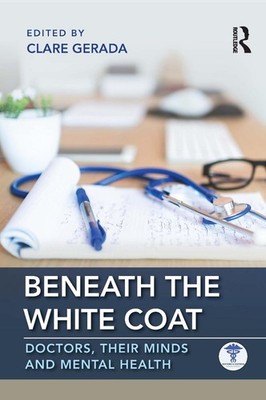 Beneath the White Coat: Doctors, Their Minds and Mental Health by Clare Gerada (
