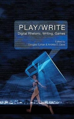 Play/Write: Digital Rhetoric, Writing, Games by Douglas Eyman (English) Hardcove