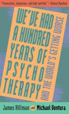 We've Had a Hundred Years of Psychotherapy--And the World's Getting Worse: T...