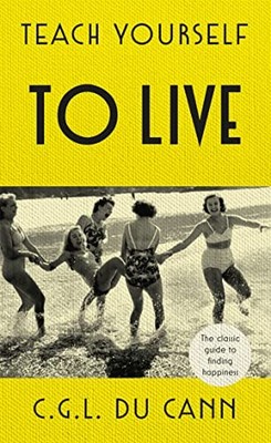 Teach Yourself to Live: The classic guide to finding happin... by Cann, C G L Du