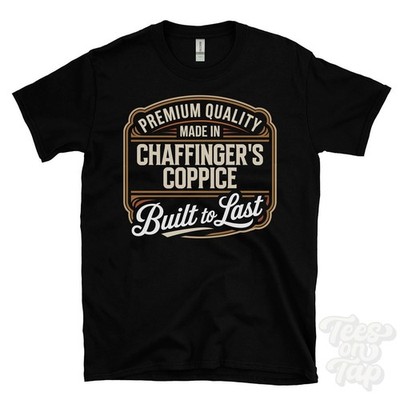 MADE IN CHAFFINGER'S COPPICE PREMIUM QUALITY BUILT TO LAST T-SHIRT england
