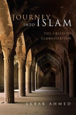Journey into Islam: The Crisis of Globalization by Akbar Ahmed: New