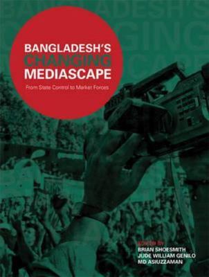 Bangladesh s Changing Mediascape: From State Control to Market Forces, , Good Bo
