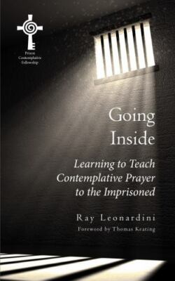 Going Inside: Learning to Teach Centering Prayer to Prisoners by Leonardini, Ray