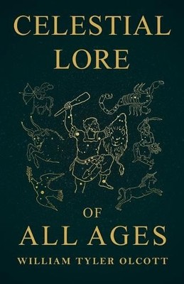 Celestial Lore of All Ages: A Colle..., Olcott, William