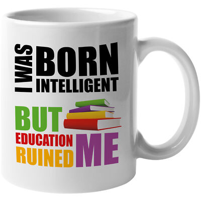 I Was Born Intelligent, But Education Ruined Me. Funny Joke Quotes Gift Mug