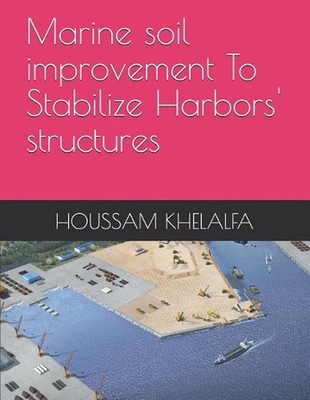 Marine soil improvement To Stabilize Harbors' structures by Houssam Khelalfa (En