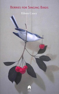 Berries for Singing Birds by Eileen Casey