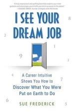 I See Your Dream Job: A Career Intuitive Shows You How to Discover What You Were