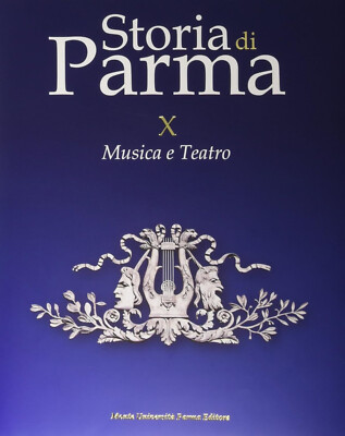 GESCHICHTE VON PARMA. MUSIK UND THEATER VOL. X - AA.VV. - MONTE UNIVERSITA' PARMA EDITO