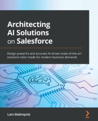 Architecting AI Solutions on Salesforce: Design powerful and accurate...