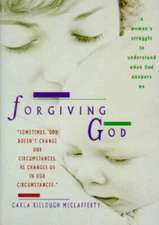 Forgiving God: A Womans Struggle to Understand When God Answers No - GOOD