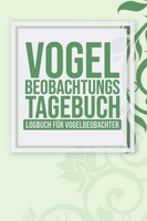 Vogelbeobachtungs-Logbuch: Tagebuch FüR Garten- Sing- & ZugvöGel
