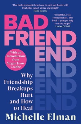 Bad Friend: Why Friendship Breakups Hurt and How to Heal by Michelle Elman Hardc