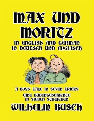 Max und Moritz in English and Deutsch: A Boys' Tale in Seven Tricks/Eine Bubenge