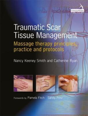 Traumatic Scar Tissue Management : Massage Therapy Principles, Practice and P...