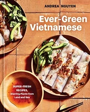 Ever-Green Vietnamese: Super-Fresh Recipes, Starring Plants from Land and Sea [A