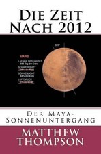 Die Zeit Nach 2012: Der Maya-Sonnenuntergang by Matthew Thompson (German) Paperb