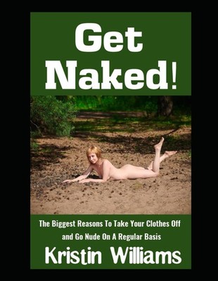 Get Naked!: The Biggest Reasons To Take Your Clothes Off and Go Nude On A Regula