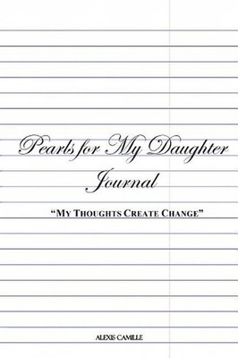 My Thoughts Create Change: Pearls For My Daughter by Alexis Camille Hunter (Engl