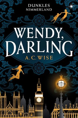 Wendy, Darling - Dunkles Nimmerland (mit gestaltetem Farbschnitt) | A. C. Wise