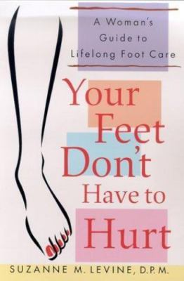 Your Feet Don't Have to Hurt: A Woman's Guide to Lifelong Foot Care