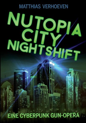 Nutopia City Nightshift | Eine Cyberpunk Gun-Opera | Matthias Verhoeven | Buch