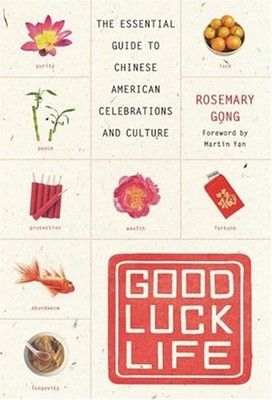 Good Luck Life : The Essential Guide to Chinese American Celebrat