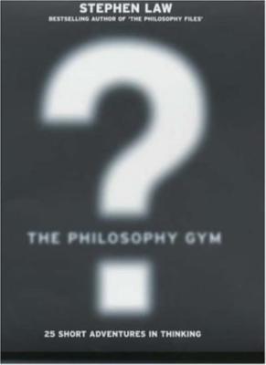 The Philosophy Gym: 25 Short Adventures in Thinking,Stephen Law