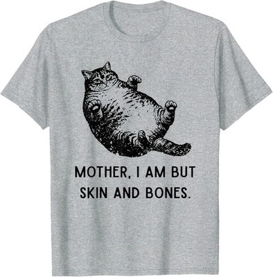 Mother, I Am But Skin and Bones Cat Mom Cat Lover T-Shirt S-5XL