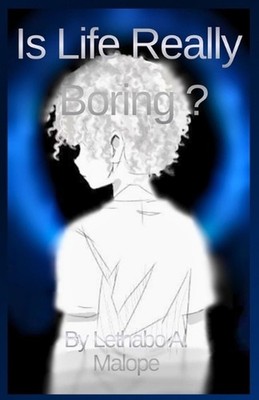 Is Life Really Boring ? by Lethabo A. Malope Paperback Book