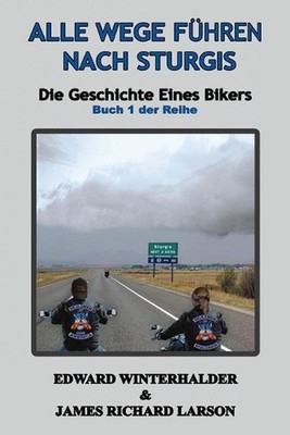 Alle Wege Fhren Nach Sturgis: Die Geschichte Eines Bikers (Buch 1 Der Reihe) by 