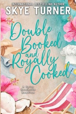 Double Booked and Royally Cooked: A Spicy Beachside RomCom by Skye Turner Paperb