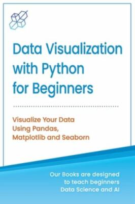 Data Visualization with Python for Beginners: Visualize Your Data using...