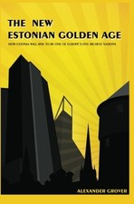THE NEW ESTONIAN GOLDEN AGE: HOW ESTONIA WILL RISE TO BE By Alexander Grover