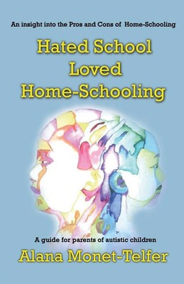 Hated School - Loved Home-Schooling A guide for parents of autistic children