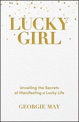 Lucky Girl | Unveiling the Secrets of Manifesting a Lucky Life | Georgie May