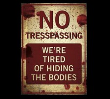 NO TRESPASSING Sign PHOTO Tired of Hiding Bodies, Home Decor Funny ManCave PHOTO