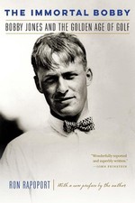 The Immortal Bobby: Bobby Jones and the Golden Age of Golf by Ron Rapoport (Engl