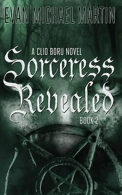 Sorceress Revealed: A Clio Boru Novel By Evan Michael Martin - New Copy - 978...